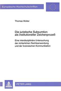 Die Juristische Subsumtion ALS Institutioneller Zeichenprozeß