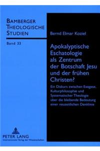 Apokalyptische Eschatologie ALS Zentrum Der Botschaft Jesu Und Der Fruehen Christen?