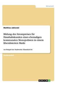 Bildung des Strompreises für Haushaltskunden eines ehemaligen kommunalen Monopolisten in einem liberalisierten Markt