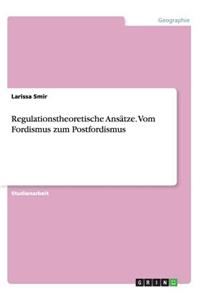 Regulationstheoretische Ansätze. Vom Fordismus zum Postfordismus
