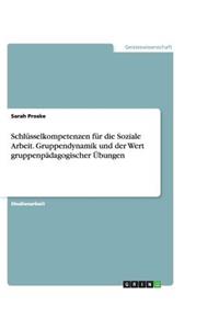 Schlüsselkompetenzen für die Soziale Arbeit. Gruppendynamik und der Wert gruppenpädagogischer Übungen