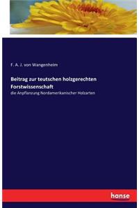 Beitrag zur teutschen holzgerechten Forstwissenschaft