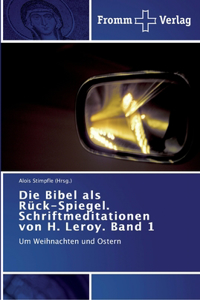 Die Bibel als Rück-Spiegel. Schriftmeditationen von H. Leroy. Band 1