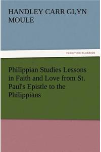 Philippian Studies Lessons in Faith and Love from St. Paul's Epistle to the Philippians