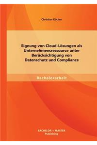 Eignung von Cloud-Lösungen als Unternehmensressource unter Berücksichtigung von Datenschutz und Compliance