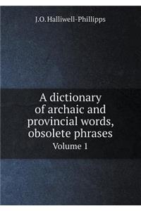 A Dictionary of Archaic and Provincial Words, Obsolete Phrases Volume 1