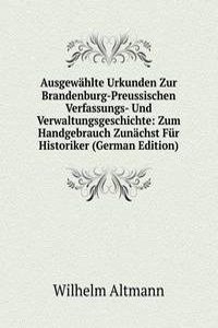 Ausgewahlte Urkunden Zur Brandenburg-Preussischen Verfassungs- Und Verwaltungsgeschichte: Zum Handgebrauch Zunachst Fur Historiker (German Edition)