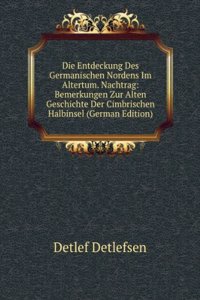 Die Entdeckung Des Germanischen Nordens Im Altertum. Nachtrag: Bemerkungen Zur Alten Geschichte Der Cimbrischen Halbinsel (German Edition)