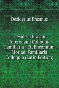 Desiderii Erasmi Roterodami Colloquia Familiaria et Encomium Moriae