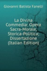 La Divina Commedia: Opera Sacra-Morale, Storica-Politica; Dissertazione (Italian Edition)