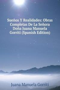 Suenos Y Realidades: Obras Completas De La Senora Dona Juana Manuela Gorriti (Spanish Edition)