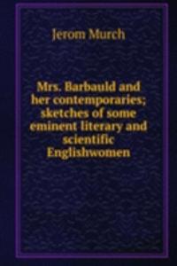 Mrs. Barbauld and her contemporaries; sketches of some eminent literary and scientific Englishwomen