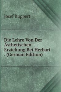 Die Lehre Von Der Asthetischen Erziehung Bei Herbart . (German Edition)