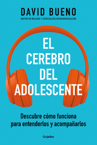 Cerebro del Adolescente: Descubre Cómo Funciona Para Entenderlos Y Acompañarl OS / The Teenage Brain: Explore Its Workings to Understand and Support Them