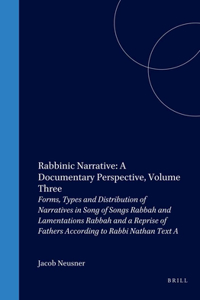 Rabbinic Narrative: A Documentary Perspective, Volume Three: Forms, Types and Distribution of Narratives in Song of Songs Rabbah and Lamentations Rabbah and a Reprise of Fathers According to Rabbi Nathan Text 