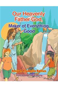 Our Heavenly Father God, Maker of Everything Good