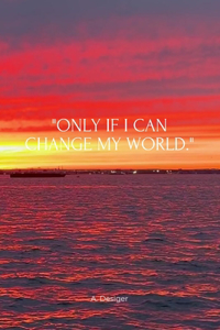 Only If I Can Change the World