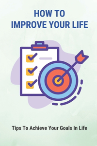 How To Improve Your Life