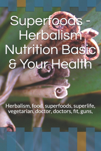 Superfoods - Herbalism Nutrition Basic & Your Health
