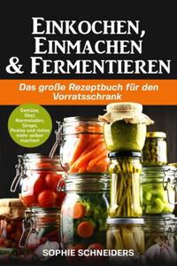 Einkochen, Einmachen und Fermentieren: Das große Rezeptbuch für den Vorratsschrank - Gemüse, Obst, Marmeladen, Sirups, Pestos und vieles mehr selber machen!