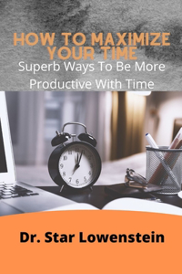 How To Maximize Your Time