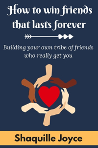 How to Win Friends That Last Forever