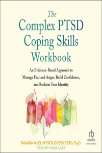 Complex Ptsd Coping Skills Workbook: An Evidence-Based Approach to Manage Fear and Anger, Build Confidence, and Reclaim Your Identity