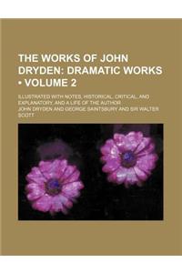 The Works of John Dryden (Volume 2); Dramatic Works. Illustrated with Notes, Historical, Critical, and Explanatory, and a Life of the Author