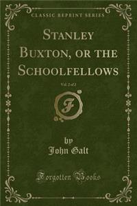 Stanley Buxton, or the Schoolfellows, Vol. 2 of 2 (Classic Reprint)