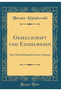 Gesellschaft Und Einzelwesen: Eine Methodologische Unter Suchung (Classic Reprint)