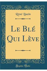 Le Blé Qui Lève (Classic Reprint)