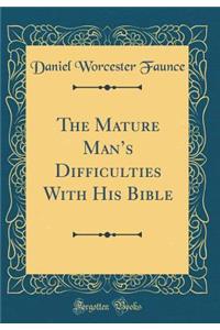 The Mature Man's Difficulties with His Bible (Classic Reprint)