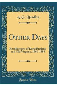 Other Days: Recollections of Rural England and Old Virginia, 1860-1880 (Classic Reprint)