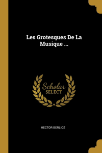 Les Grotesques De La Musique ...