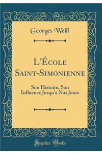 L'ï¿½cole Saint-Simonienne: Son Histoire, Son Influence Jusqu'a Nos Jours (Classic Reprint)