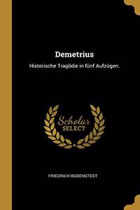 Demetrius: Historische Tragödie in fünf Aufzügen.