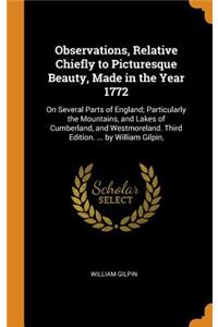 Observations, Relative Chiefly to Picturesque Beauty, Made in the Year 1772: On Several Parts of England; Particularly the Mountains, and Lakes of Cumberland, and Westmoreland. Third Edition. ... by William Gilpin,