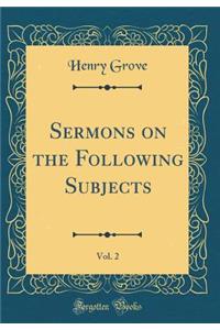 Sermons on the Following Subjects, Vol. 2 (Classic Reprint)