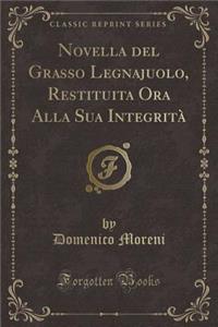 Novella del Grasso Legnajuolo, Restituita Ora Alla Sua Integrità (Classic Reprint)