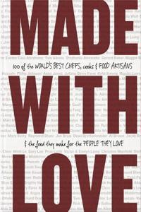 Made with Love: 100 of the World's Best Chefs, Cooks & Food Artisans & the Food They Make for the People They Love