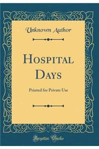 Hospital Days: Printed for Private Use (Classic Reprint)
