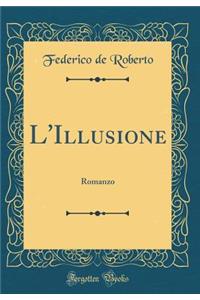 L'Illusione: Romanzo (Classic Reprint)