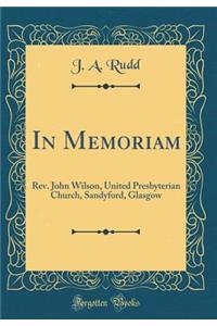 In Memoriam: Rev. John Wilson, United Presbyterian Church, Sandyford, Glasgow (Classic Reprint)