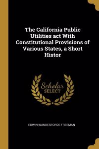 California Public Utilities act With Constitutional Provisions of Various States, a Short Histor