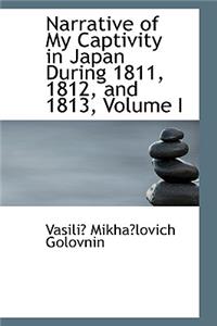 Narrative of My Captivity in Japan During 1811, 1812, and 1813, Volume I