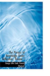 The Pursuit of Knowledge Under Difficulties, Volume I