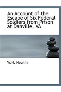 An Account of the Escape of Six Federal Soldiers from Prison at Danville, Va