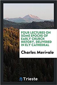 Four Lectures on Some Epochs of Early Church History, Delivered in Ely Cathedral