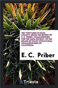 The Vineyards in Napa County; Being the Report of E. C. Priber, Commissioner for the Napa District, to the Board of state Viticultural commissioners o