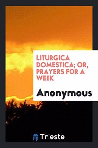 Liturgica domestica; or, Prayers for a week